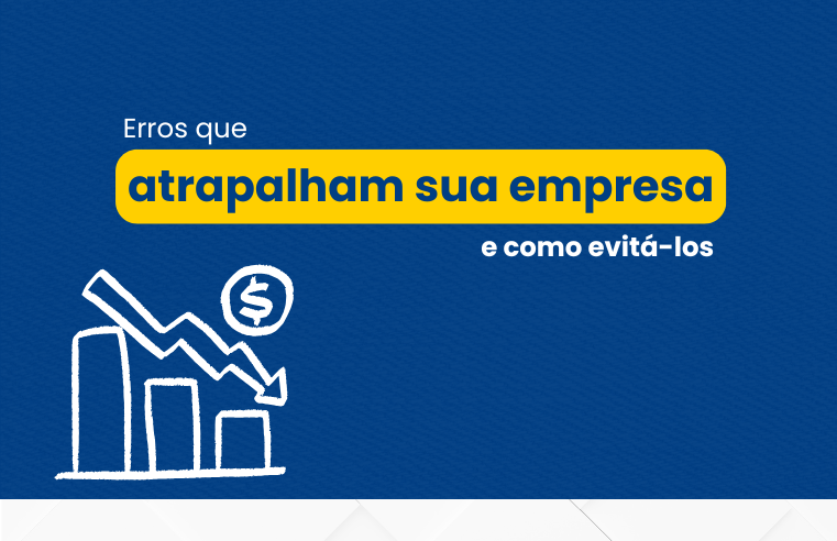 Erros que atrapalham sua empresa